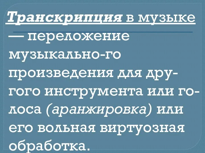 Транскрипция в музыке — переложение музыкально-го произведения для дру-гого инструмента или го-лоса