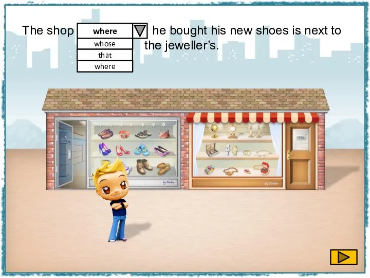 The shop he bought his new shoes is next to the jeweller’s. where whose that where