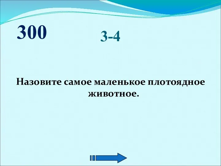 3-4 Назовите самое маленькое плотоядное животное. 300