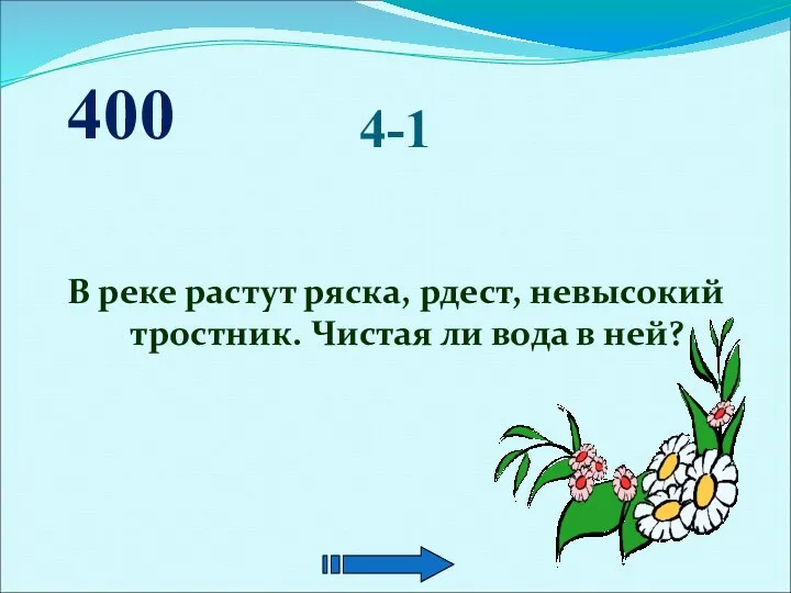 4-1 В реке растут ряска, рдест, невысокий тростник. Чистая ли вода в ней? 400