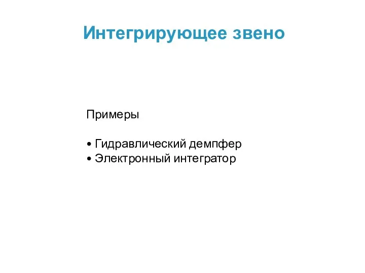 Интегрирующее звено Примеры • Гидравлический демпфер • Электронный интегратор