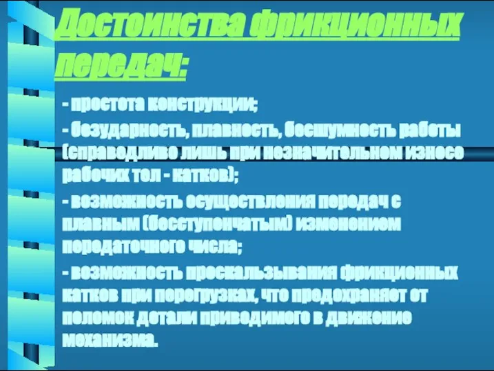 Достоинства фрикционных передач: - простота конструкции; - безударность, плавность, бесшумность работы (справедливо