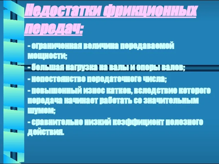 Недостатки фрикционных передач: - ограниченная величина передаваемой мощности; - большая нагрузка на