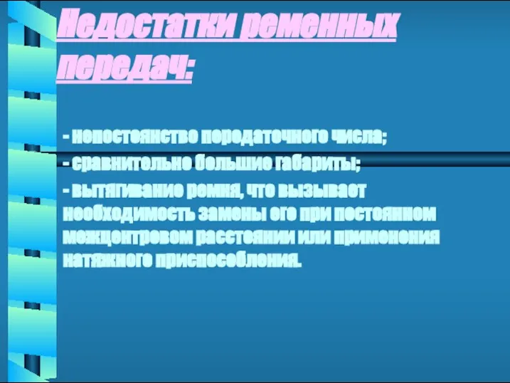 Недостатки ременных передач: - непостоянство передаточного числа; - сравнительно большие габариты; -