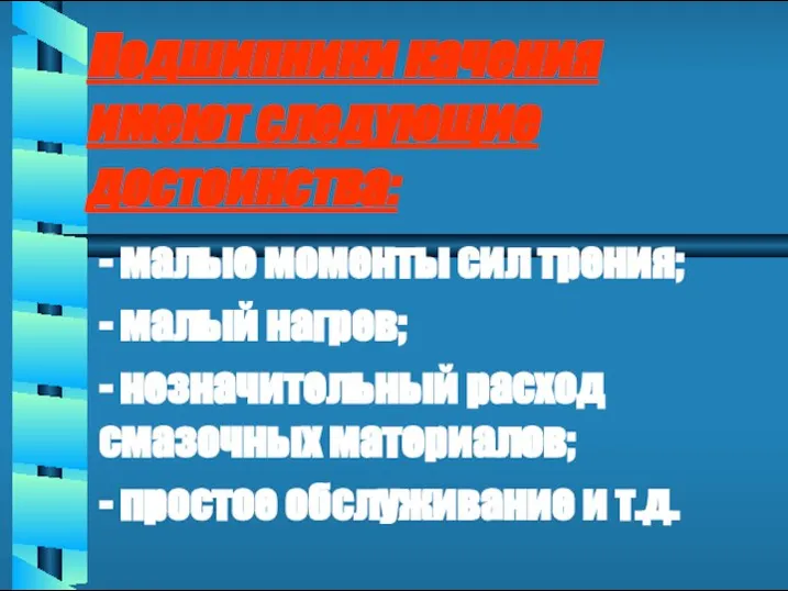 Подшипники качения имеют следующие достоинства: - малые моменты сил трения; - малый