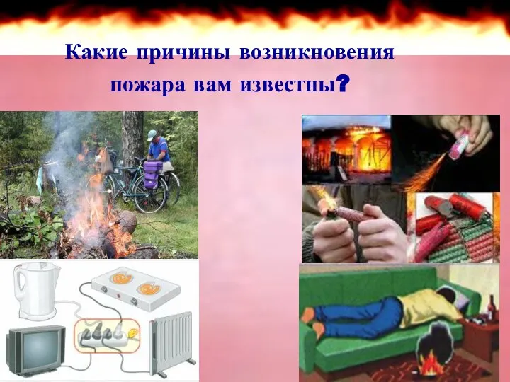 Какие причины возникновения пожара вам известны?