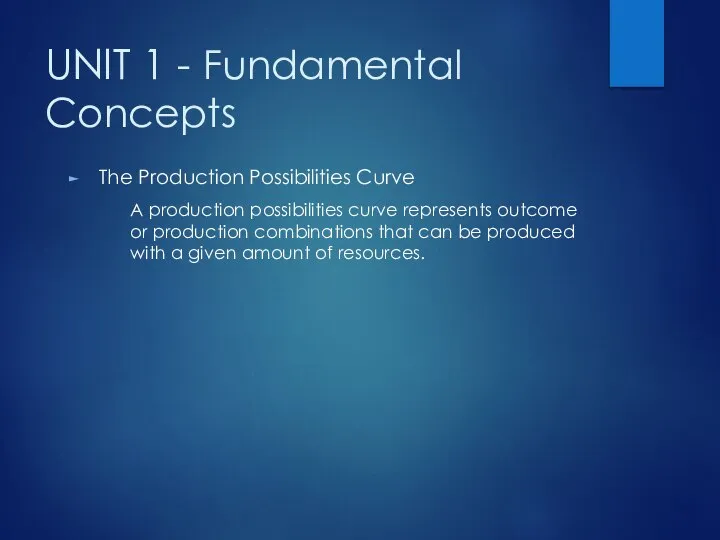 UNIT 1 - Fundamental Concepts The Production Possibilities Curve A production possibilities