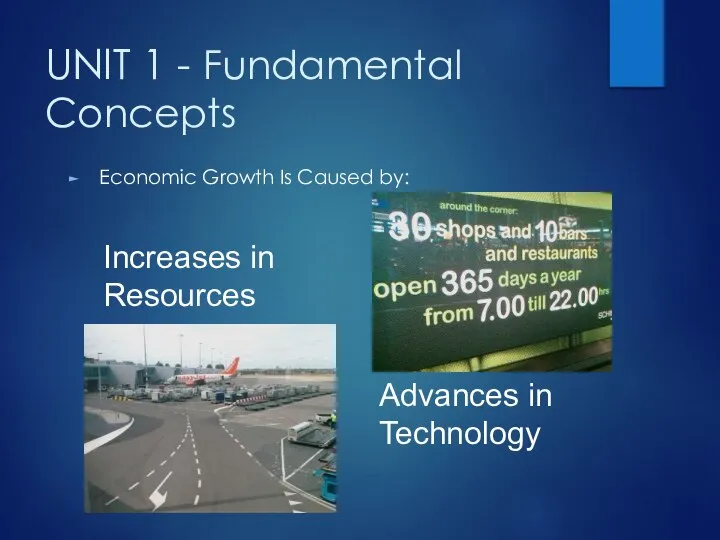 UNIT 1 - Fundamental Concepts Economic Growth Is Caused by: Increases in Resources Advances in Technology
