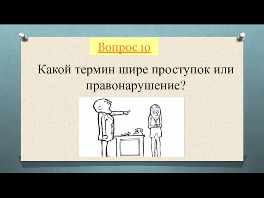 Вопрос 10 Какой термин шире проступок или правонарушение?