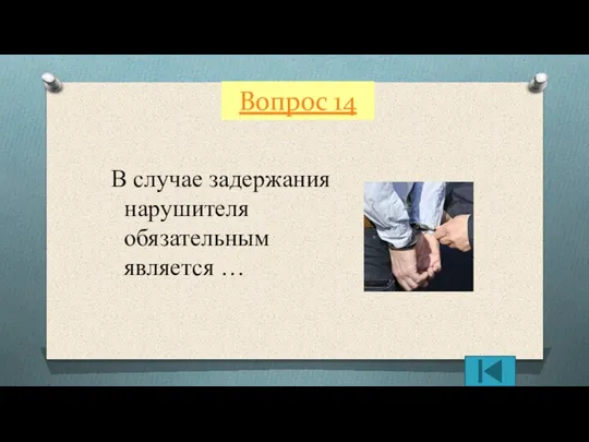 Вопрос 14 В случае задержания нарушителя обязательным является …