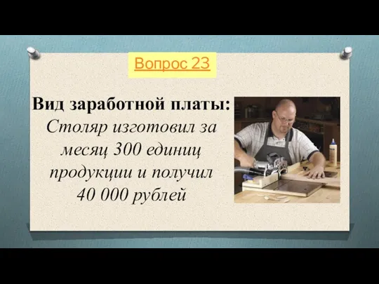 Вид заработной платы: Столяр изготовил за месяц 300 единиц продукции и получил