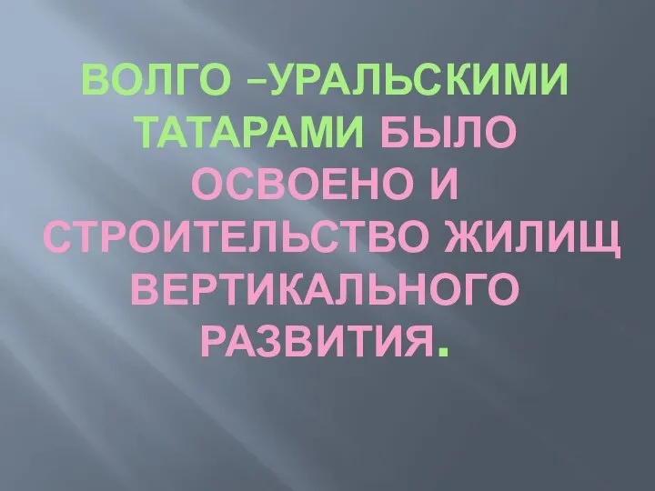 ВОЛГО –УРАЛЬСКИМИ ТАТАРАМИ БЫЛО ОСВОЕНО И СТРОИТЕЛЬСТВО ЖИЛИЩ ВЕРТИКАЛЬНОГО РАЗВИТИЯ.