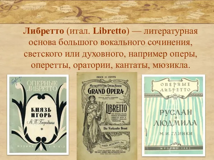 Либретто (итал. Libretto) — литературная основа большого вокального сочинения, светского или духовного,