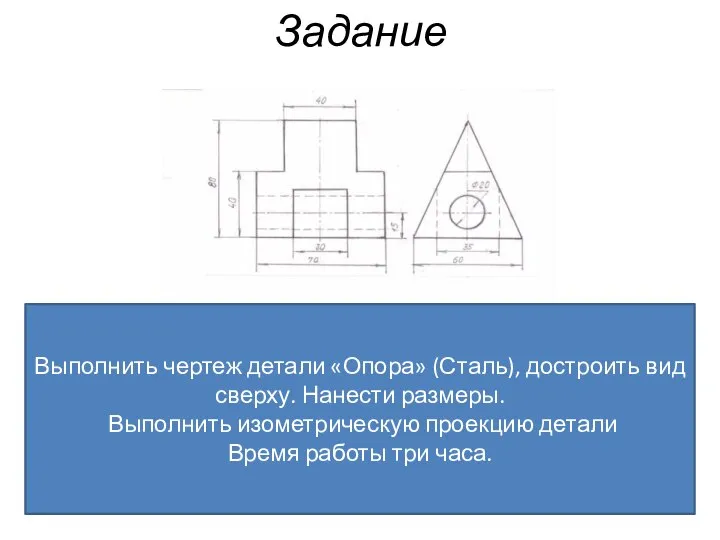 Задание Выполнить чертеж детали «Опора» (Сталь), достроить вид сверху. Нанести размеры. 2.