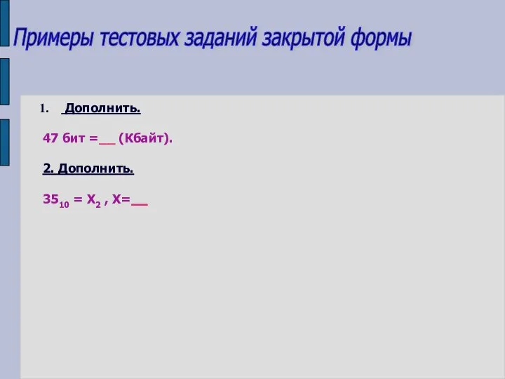 Примеры тестовых заданий закрытой формы Дополнить. 47 бит =__ (Кбайт). 2. Дополнить.