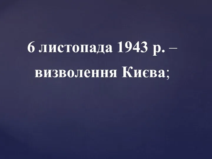 6 листопада 1943 р. – визволення Києва;