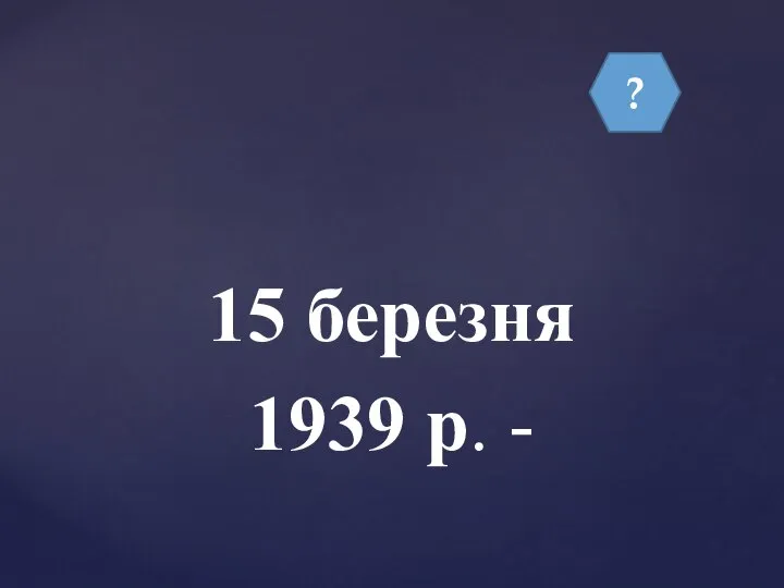 ? 15 березня 1939 р. -