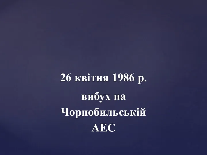 26 квітня 1986 р. вибух на Чорнобильській АЕС