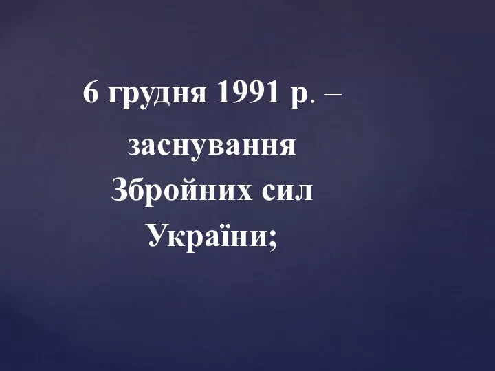 6 грудня 1991 р. – заснування Збройних сил України;