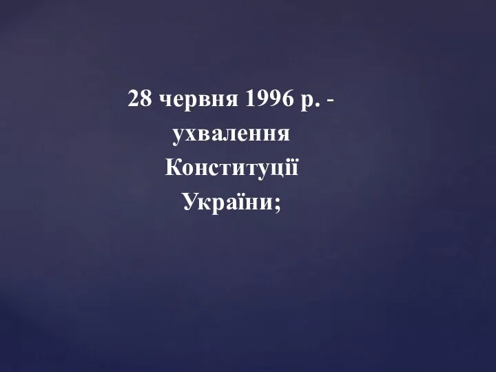 28 червня 1996 р. - ухвалення Конституції України;