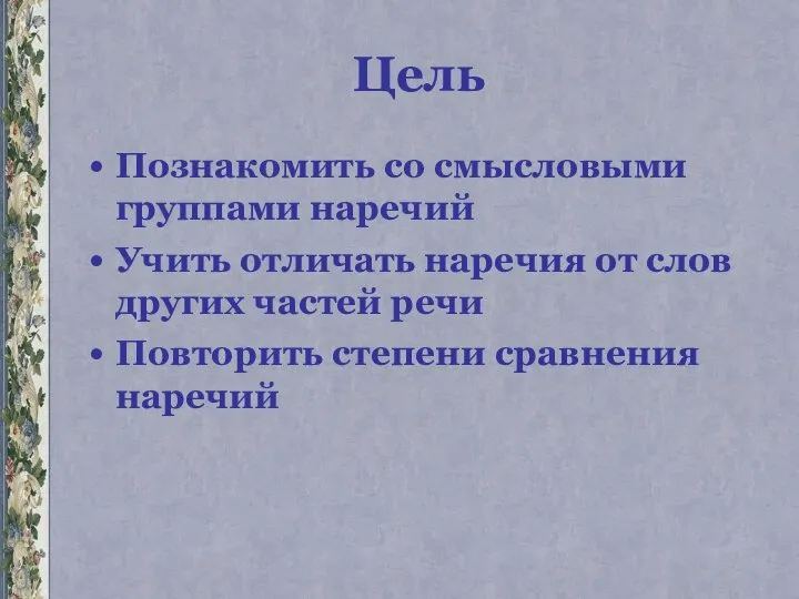 Цель Познакомить со смысловыми группами наречий Учить отличать наречия от слов других