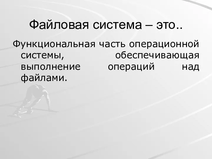 Файловая система – это.. Функциональная часть операционной системы, обеспечивающая выполнение операций над файлами.