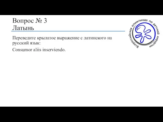 Вопрос № 3 Латынь Переведите крылатое выражение с латинского на русский язык: Consumor aliis inserviendo.