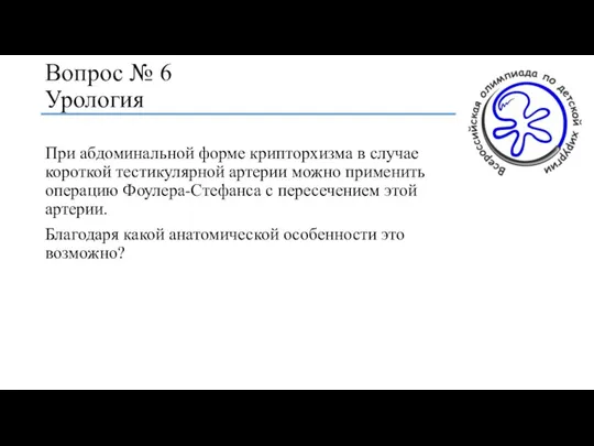 Вопрос № 6 Урология При абдоминальной форме крипторхизма в случае короткой тестикулярной