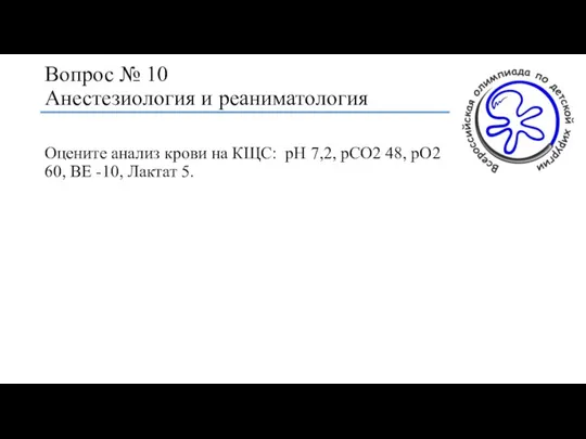 Вопрос № 10 Анестезиология и реаниматология Оцените анализ крови на КЩС: pH