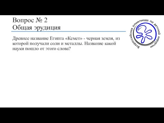 Вопрос № 2 Общая эрудиция Древнее название Египта «Кемет» - черная земля,