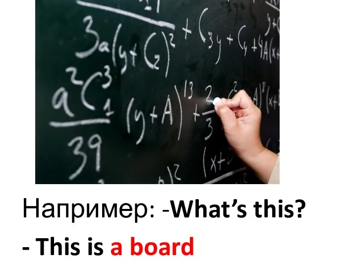 Например: -What’s this? - This is a board