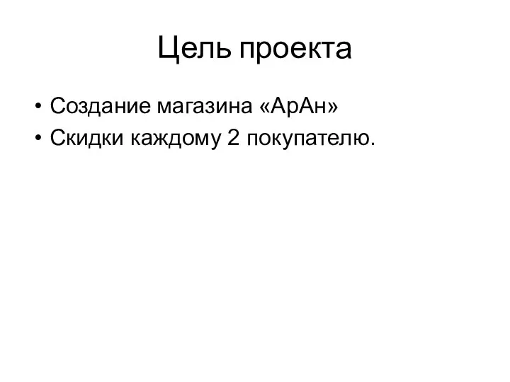 Цель проекта Создание магазина «АрАн» Скидки каждому 2 покупателю.