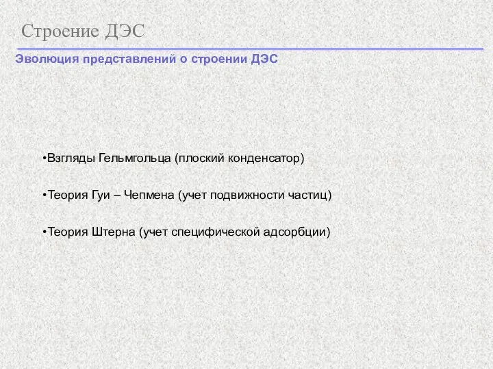 Строение ДЭС Эволюция представлений о строении ДЭС Взгляды Гельмгольца (плоский конденсатор) Теория