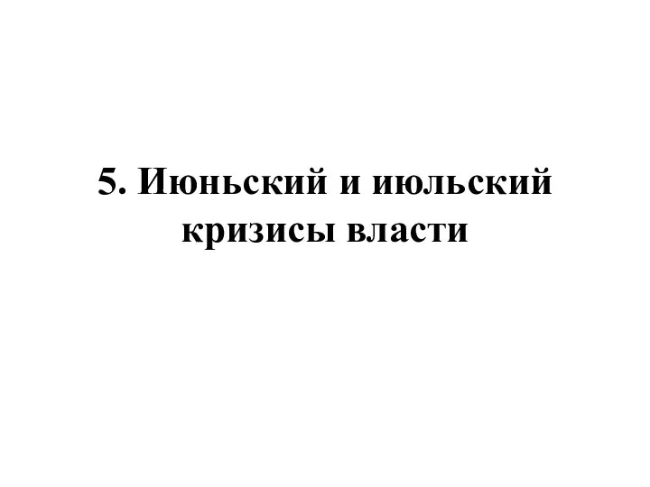 5. Июньский и июльский кризисы власти