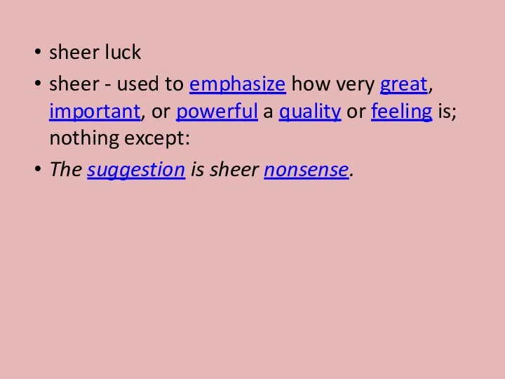 sheer luck sheer - used to emphasize how very great, important, or