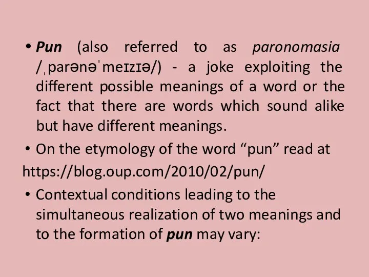 Pun (also referred to as paronomasia /ˌparənəˈmeɪzɪə/) - a joke exploiting the