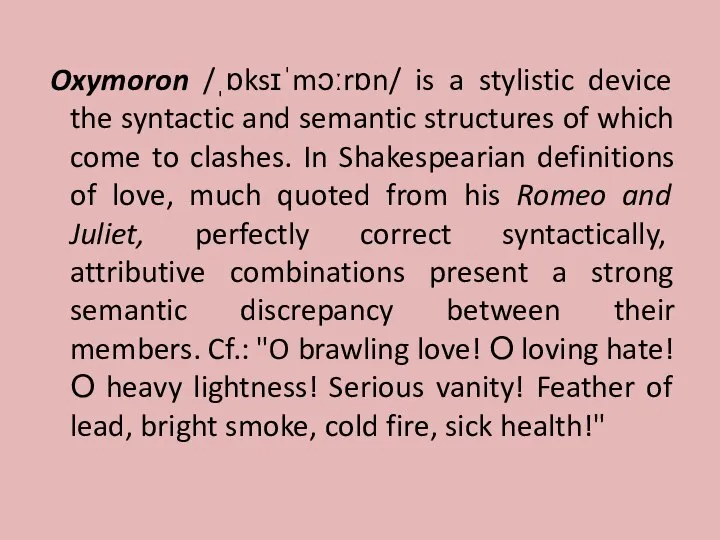 Oxymoron /ˌɒksɪˈmɔːrɒn/ is a stylistic device the syntactic and semantic structures of