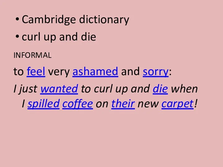 Cambridge dictionary curl up and die informal to feel very ashamed and