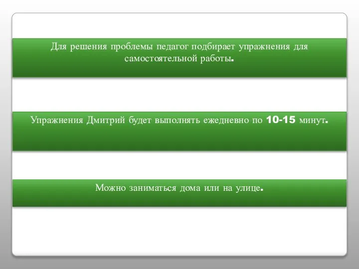 Для решения проблемы педагог подбирает упражнения для самостоятельной работы. Упражнения Дмитрий будет