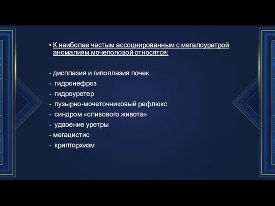 К наиболее частым ассоциированным с мегалоуретрой аномалиям мочеполовой относятся: дисплазия и гипоплазия