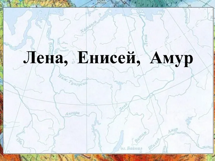 Лена, Енисей, Амур