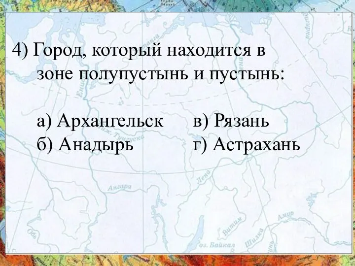 4) Город, который находится в зоне полупустынь и пустынь: а) Архангельск в)