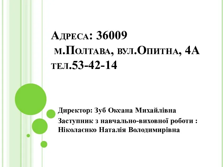 Адреса: 36009 м.Полтава, вул.Опитна, 4А тел.53-42-14 Директор: Зуб Оксана Михайлівна Заступник з