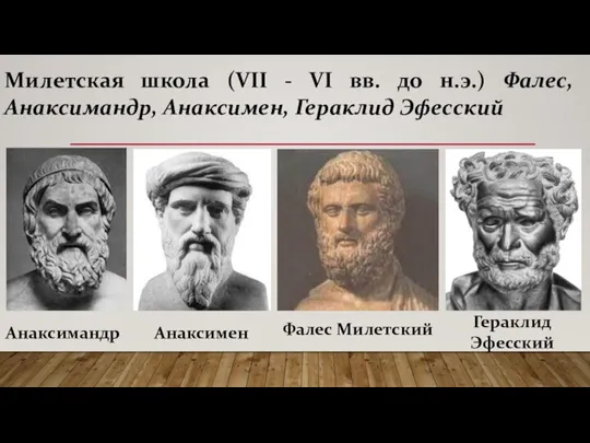 Милетская школа (VII - VI вв. до н.э.) Фалес, Анаксимандр, Анаксимен, Гераклид