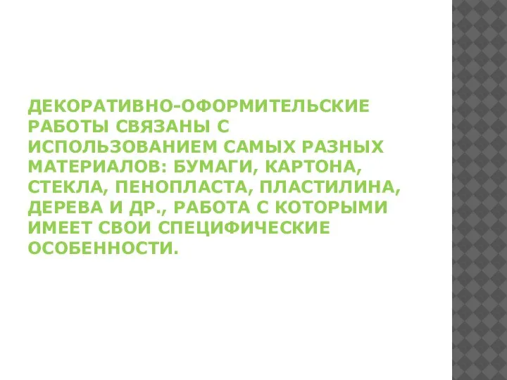 ДЕКОРАТИВНО-ОФОРМИТЕЛЬСКИЕ РАБОТЫ СВЯЗАНЫ С ИСПОЛЬЗОВАНИЕМ САМЫХ РАЗНЫХ МАТЕРИАЛОВ: БУМАГИ, КАРТОНА, СТЕКЛА, ПЕНОПЛАСТА,