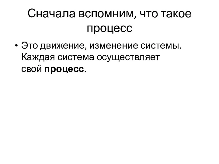 Сначала вспомним, что такое процесс Это движение, изменение системы. Каждая система осуществляет свой процесс.