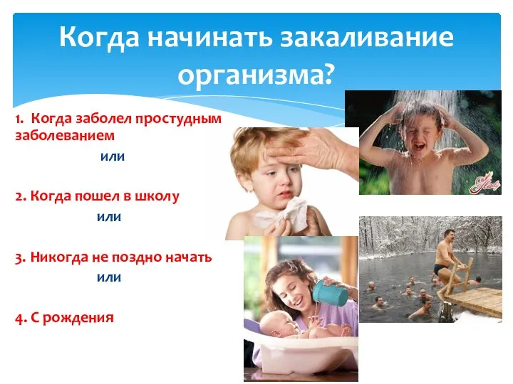 Когда начинать закаливание организма? 1. Когда заболел простудным заболеванием или 2. Когда