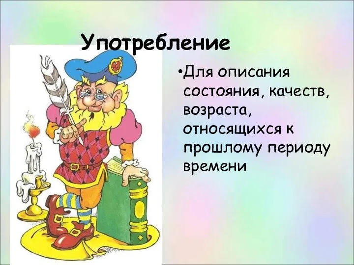 Употребление Для описания состояния, качеств, возраста, относящихся к прошлому периоду времени