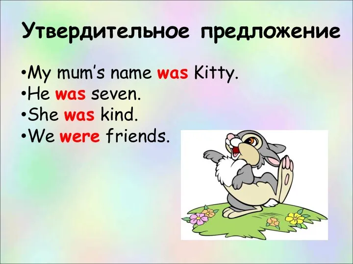 Утвердительное предложение My mum’s name was Kitty. He was seven. She was kind. We were friends.