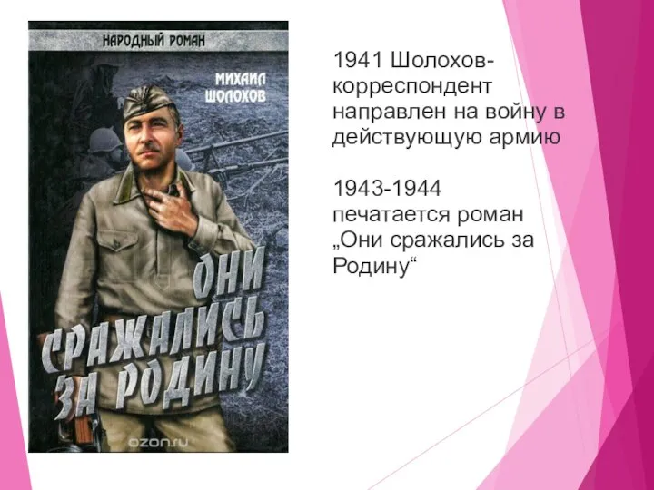 1941 Шолохов-корреспондент направлен на войну в действующую армию 1943-1944 печатается роман „Они сражались за Родину“